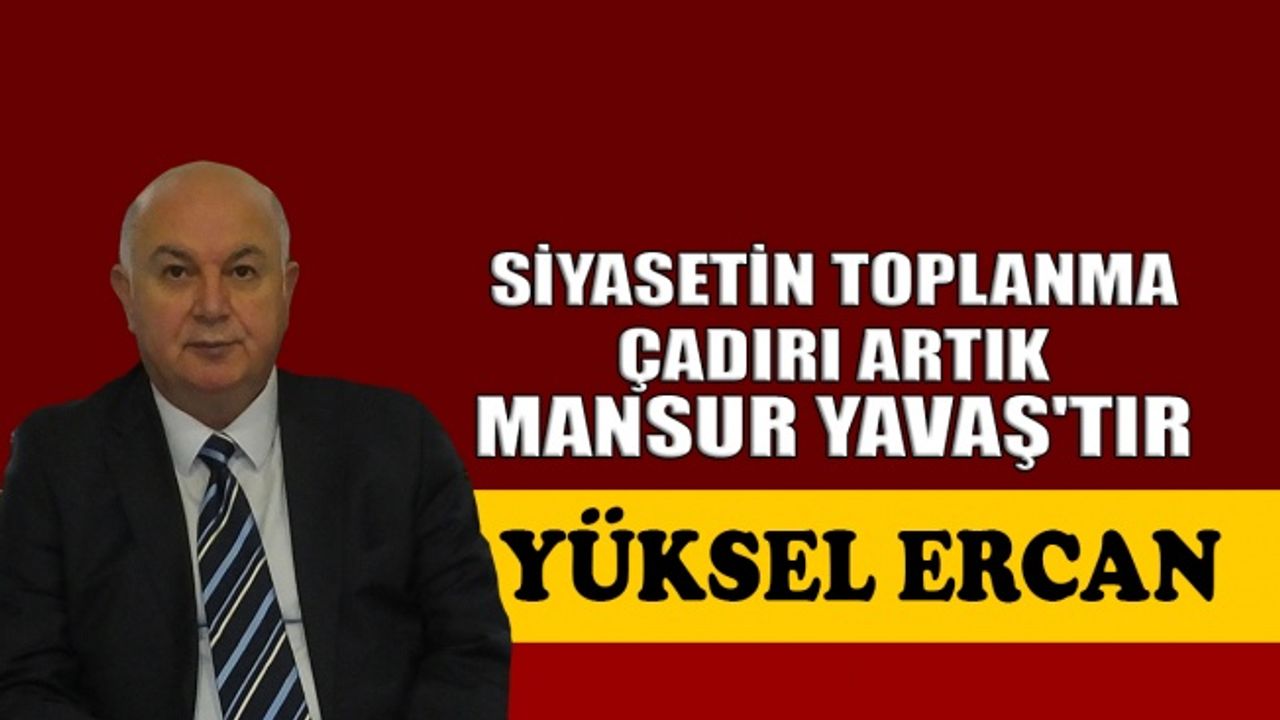Siyasetin toplanma çadırı artık Mansur Yavaş'tır