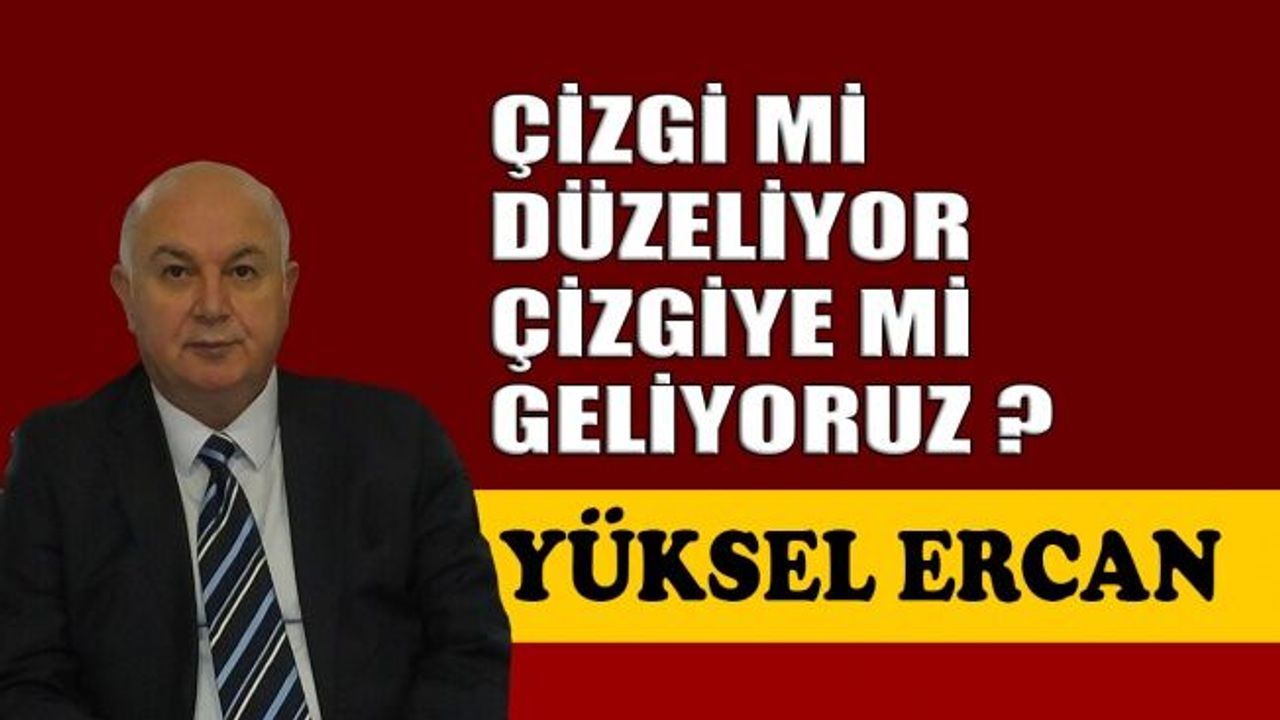 Çizgi mi düzeliyor, çizgiye mi geliyoruz ?