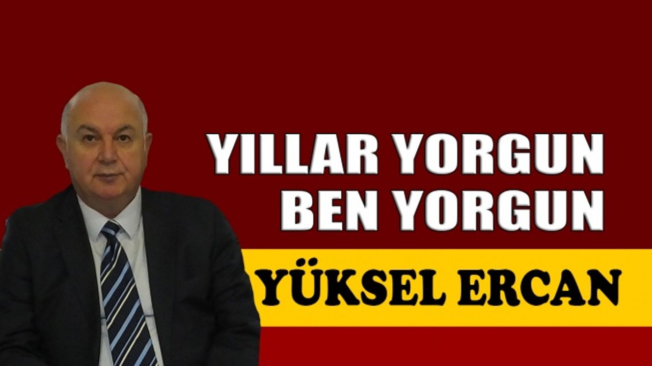 Yıllar yorgun ben yorgun