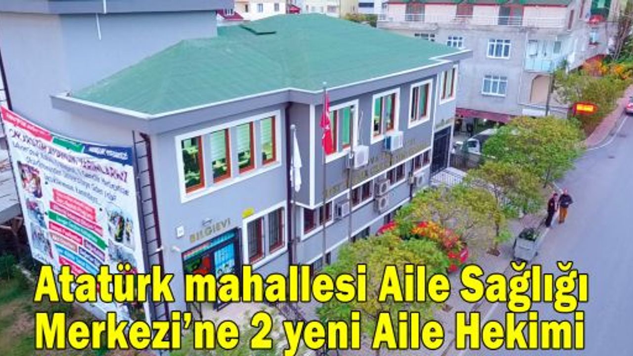 Atatürk mahallesi Aile Sağlığı Merkezi’ne 2 yeni Aile Hekimi