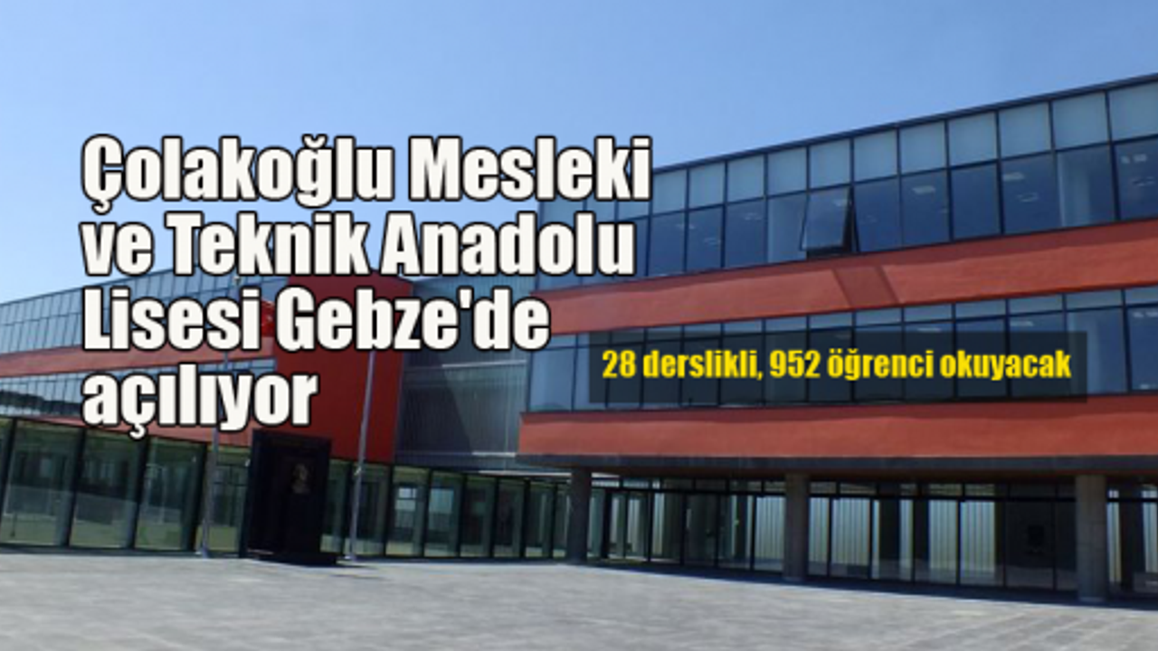 Çolakoğlu Mesleki ve Teknik Anadolu Lisesi Gebze'de açılıyor