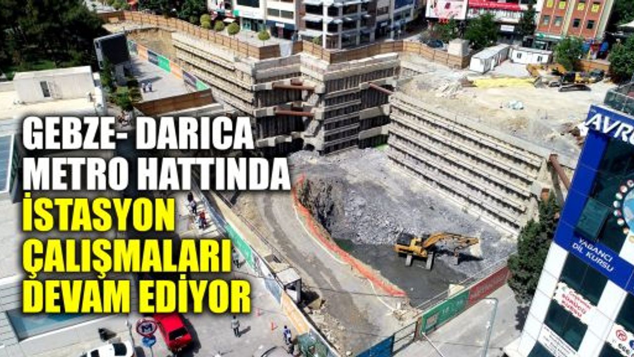  Gebze- Darıca Metro hattında istasyon çalışmaları devam ediyor