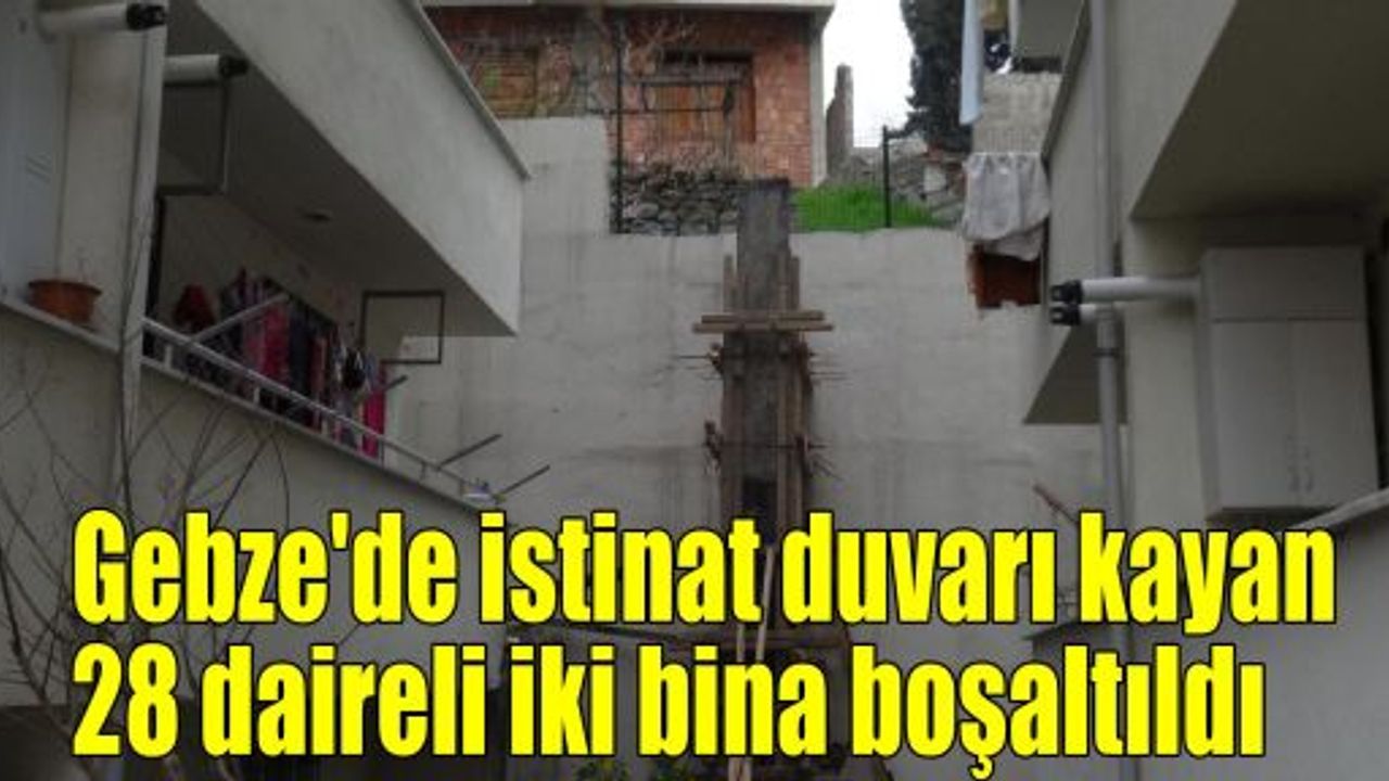  Gebze'de istinat duvarı kayan 28 daireli iki bina boşaltıldı