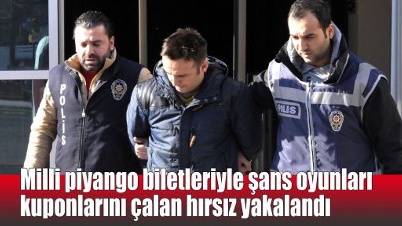  Milli piyango biletleriyle şans oyunları kuponlarını çalan hırsız yakalandı
