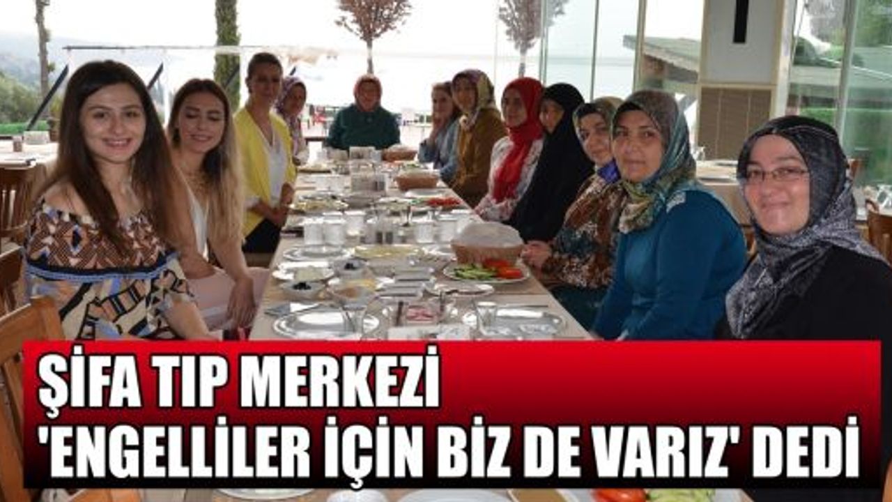 Şifa Tıp Merkezi 'Engelliler için biz de varız' dedi 