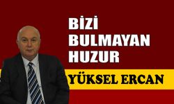 Bizi bulmayan huzur