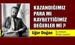 Kazandığımız para mı, kaybettiğimiz değerler mi?