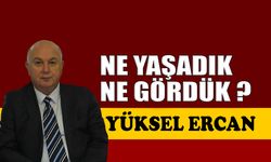 Ne yaşadık, ne gördük?