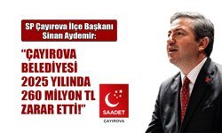 Aydemir: Çayırova Belediyesi 2025 yılında260 Milyon TL zarar etti!