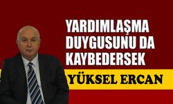 Yardımlaşma duygusunu da kaybedersek