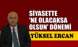 Siyasette 'Ne olacaksa olsun' dönemi