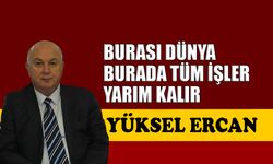 Burası dünya, burada tüm işler yarım kalır