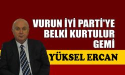 Vurun İYİ Parti'ye, belki kurtulur gemi