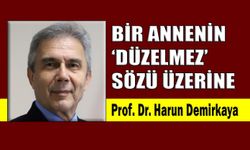 Bir annenin ‘Düzelmez’ sözü üzerine