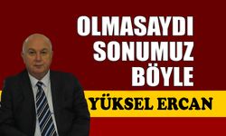 Olmasaydı sonumuz böyle