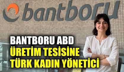 Bantboru ABD üretim tesisine Türk kadın yönetici