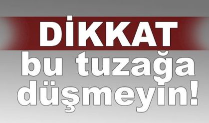  Dikkat bu tuzağa düşmeyin
