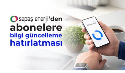 Sepaş Enerji’den abonelere bilgi güncelleme hatırlatması
