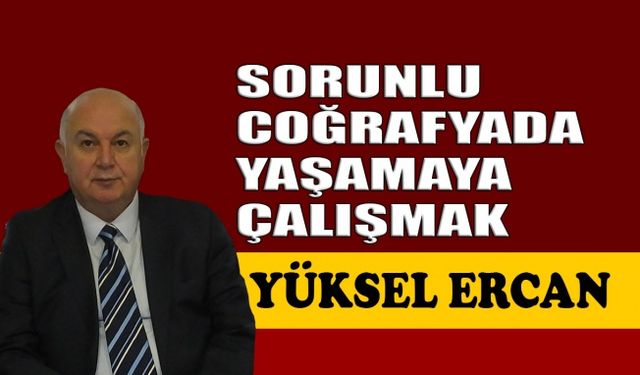 Sorunlu coğrafyada yaşamaya çalışmak