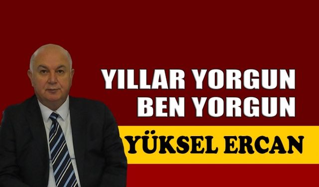 Yıllar yorgun ben yorgun