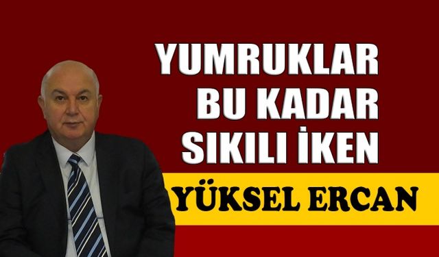 Yumruklar bu kadar sıkılı iken