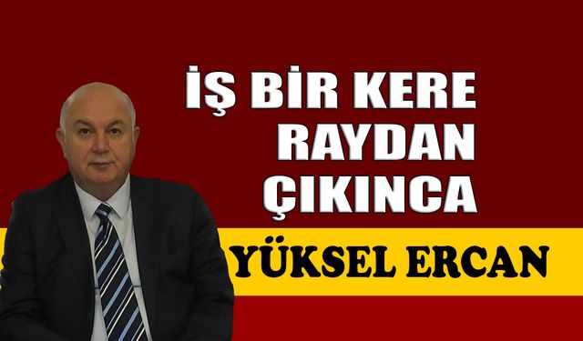 İş bir kere raydan çıkınca