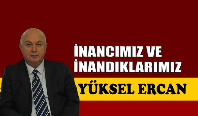 İnancımız ve inandıklarımız