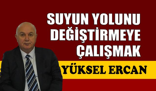 Suyun yolunu değiştirmeye çalışmak