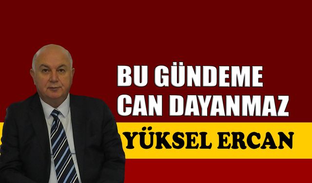 Bu gündeme can dayanmaz