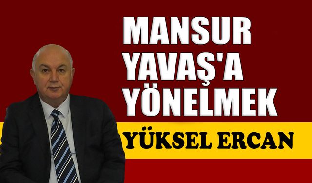 Mansur Yavaş'a yönelmek