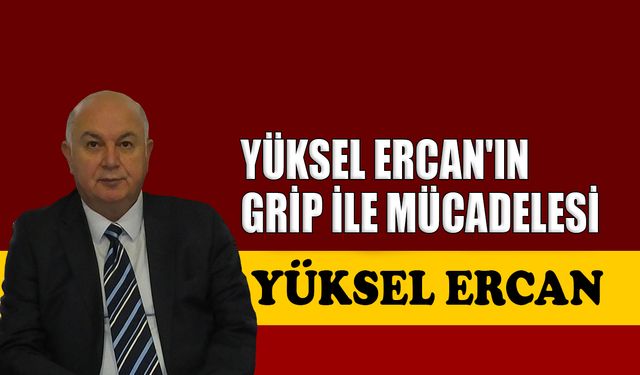 Yüksel Ercan'ın grip ile mücadelesi