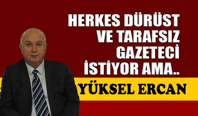 Herkes dürüst ve tarafsız gazeteci istiyor ama..