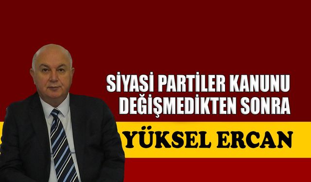Siyasi Partiler Kanunu değişmedikten sonra