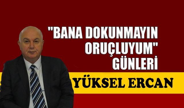 "Bana dokunmayın oruçluyum" günleri
