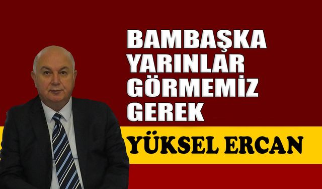 Bambaşka yarınlar görmemiz gerek