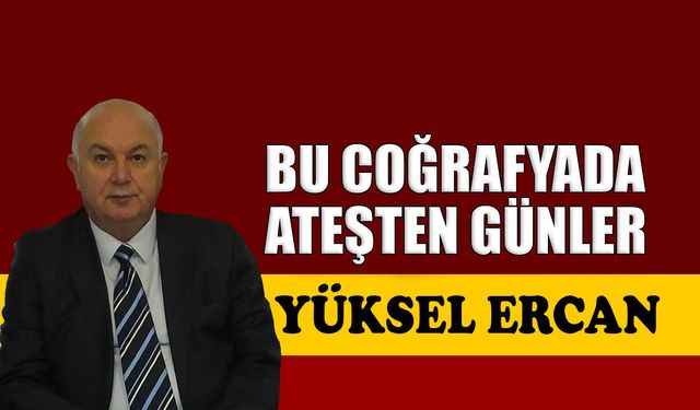 Bu coğrafyada ateşten günler