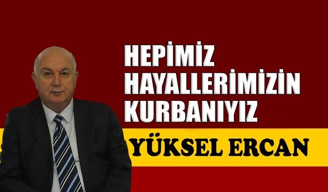 Hepimiz hayallerimizin kurbanıyız