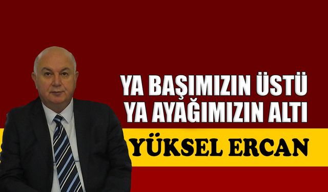 Ya başımızın üstü ya ayağımızın altı