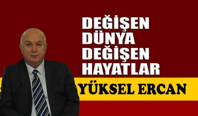 Değişen dünya, değişen hayatlar