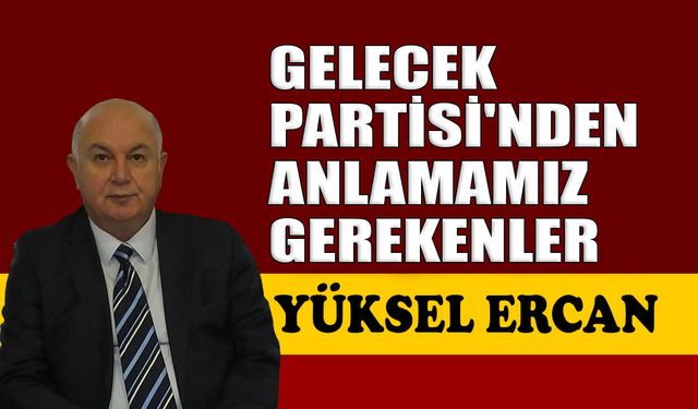 Gelecek Partisi'nden anlamamız gerekenler