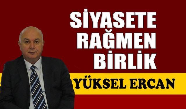 Siyasete rağmen birlik