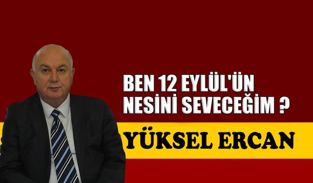 Ben 12 Eylül'ün nesini seveceğim?
