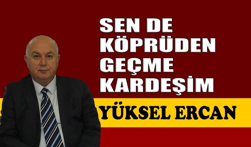 Sen de köprüden geçme kardeşim