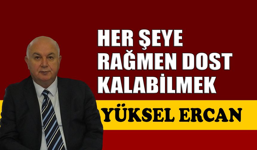 Her şeye rağmen dost kalabilmek