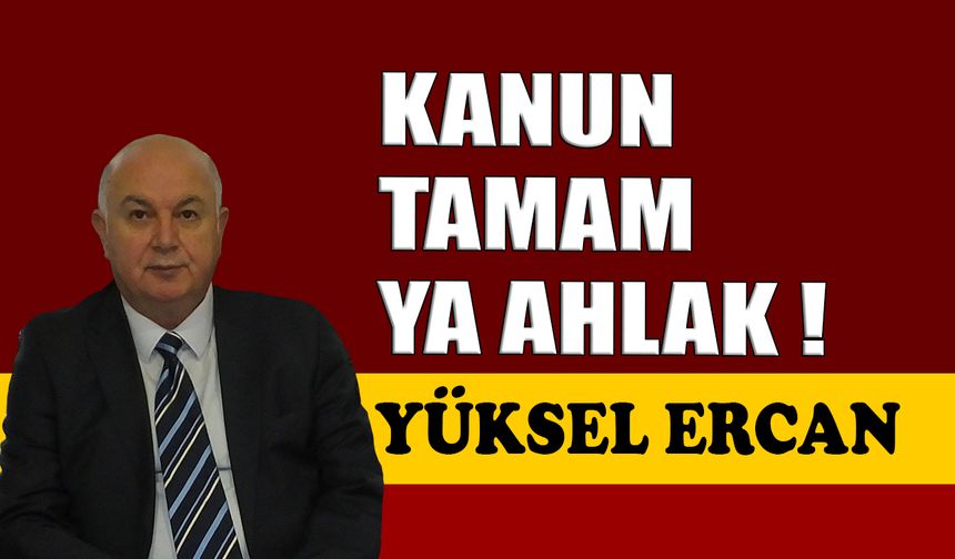 Kanun tamam, ya ahlak!