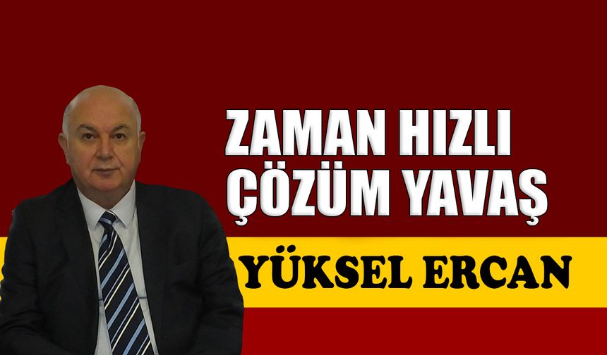 Zaman hızlı, çözüm yavaş