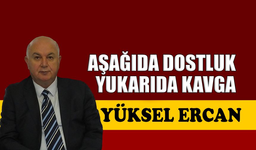 Aşağıda dostluk, yukarıda kavga