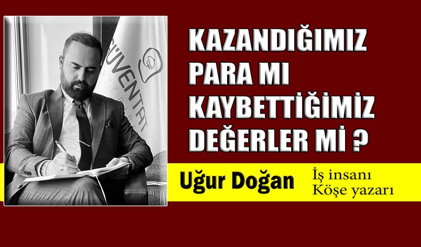 Kazandığımız para mı, kaybettiğimiz değerler mi?