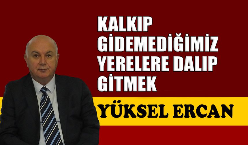Kalkıp gidemediğimiz yerlere dalıp gitmek