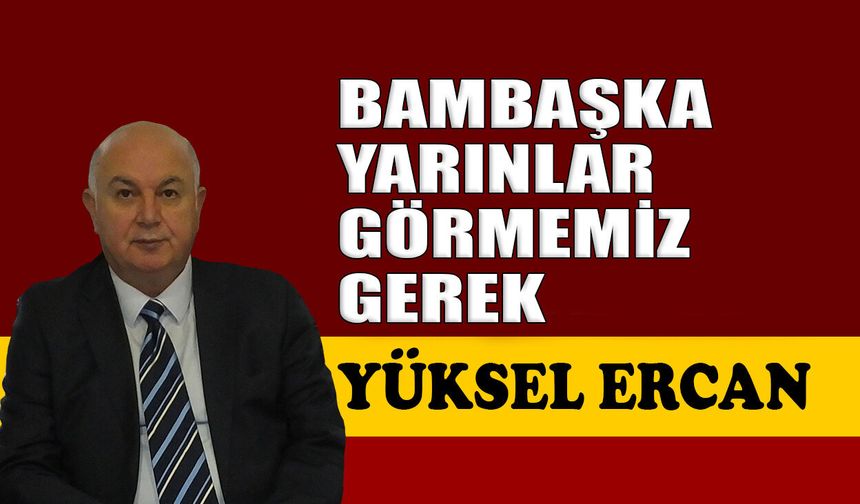 Bambaşka yarınlar görmemiz gerek